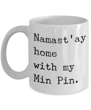Min Pin Mug Merchandise - Namast'ay Home With My Min Pin Ceramic Coffee Cup